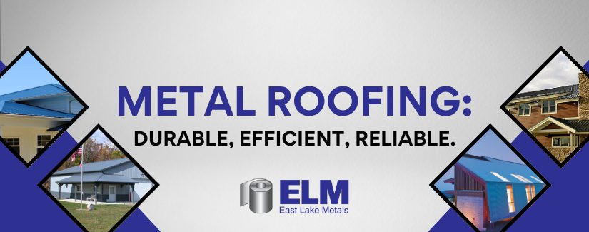 East Lake Metals image with the text "Metal Roofing: Durable, Efficient, Reliable," highlighting industrial metal roofing materials.