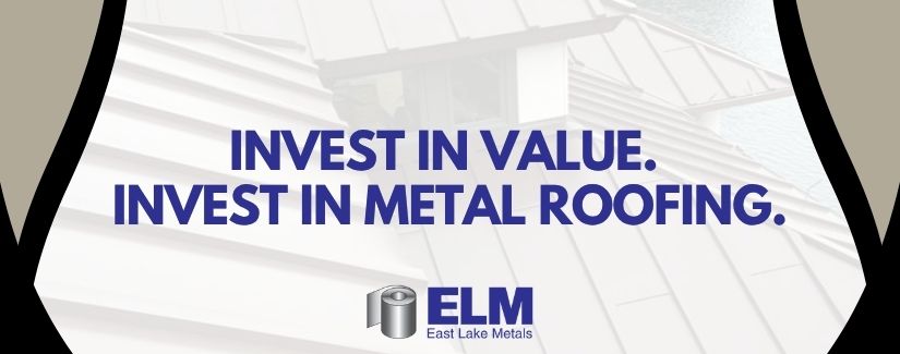 East Lake Metals image promoting the value and advantages of investing in metal roofing.