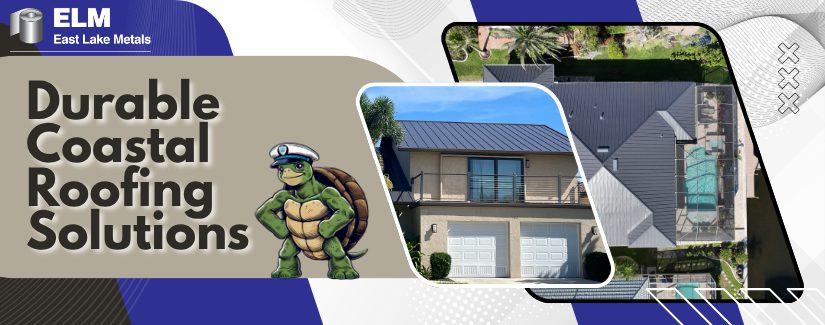 Professional banner for East Lake Metals titled "Durable Coastal Roofing Solutions," featuring aerial and side views of high-performance standing seam metal roofs and a turtle mascot to illustrate Armored Coast Roofing in Florida.