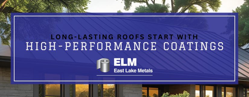 Professional East Lake Metals banner titled "LONG-LASTING ROOFS START WITH HIGH-PERFORMANCE COATINGS," featuring a dark architectural standing seam metal roof to highlight the primary benefits of PVDF coatings.