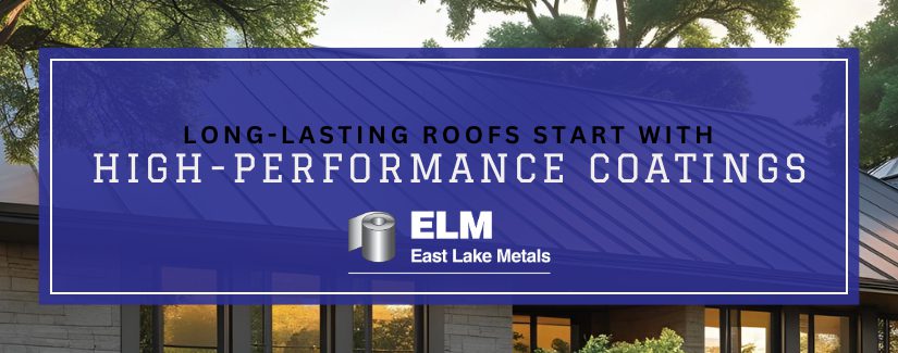 Professional East Lake Metals banner titled "LONG-LASTING ROOFS START WITH HIGH-PERFORMANCE COATINGS," featuring a dark architectural standing seam metal roof to highlight the primary benefits of PVDF coatings.